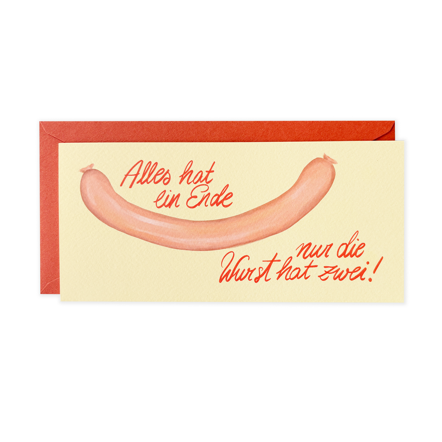 Alles hat ein Ende, nur die Wurst hat zwei!