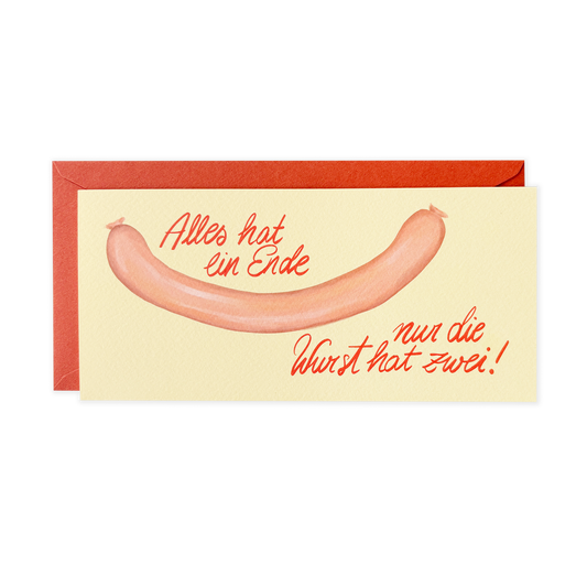 Alles hat ein Ende, nur die Wurst hat zwei!